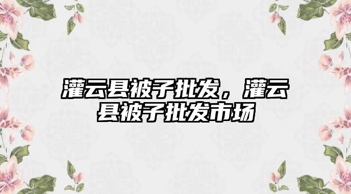 灌云縣被子批發，灌云縣被子批發市場