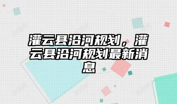 灌云縣沿河規(guī)劃，灌云縣沿河規(guī)劃最新消息