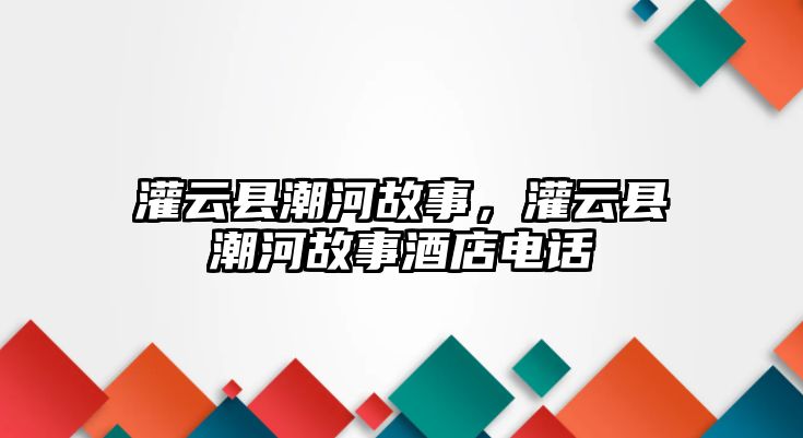 灌云縣潮河故事，灌云縣潮河故事酒店電話