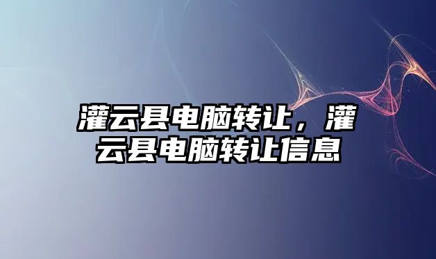 灌云縣電腦轉讓，灌云縣電腦轉讓信息