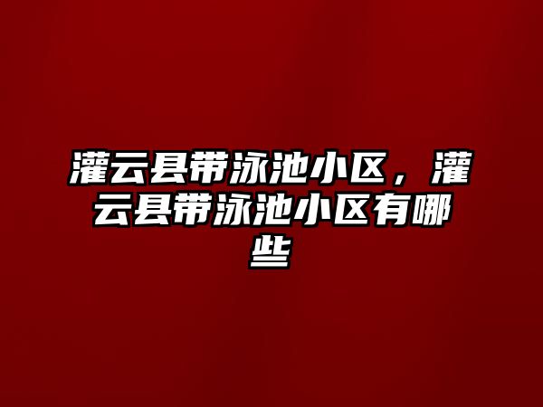 灌云縣帶泳池小區，灌云縣帶泳池小區有哪些