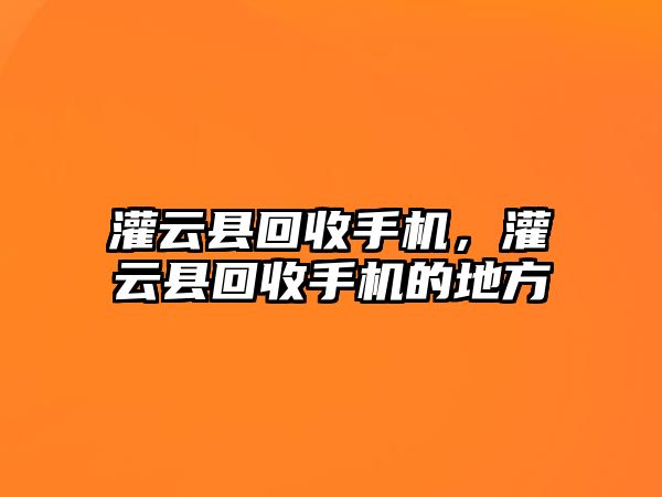 灌云縣回收手機，灌云縣回收手機的地方