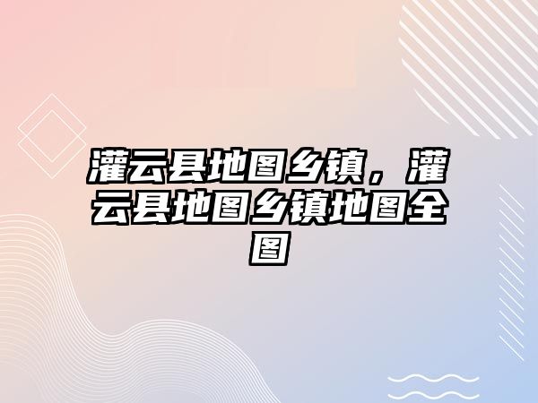 灌云縣地圖鄉鎮，灌云縣地圖鄉鎮地圖全圖