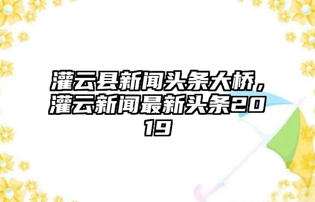 灌云縣新聞頭條大橋，灌云新聞最新頭條2019