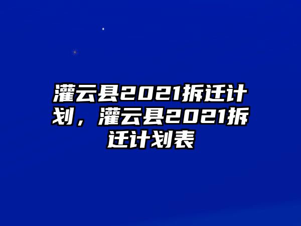 灌云縣2021拆遷計劃，灌云縣2021拆遷計劃表