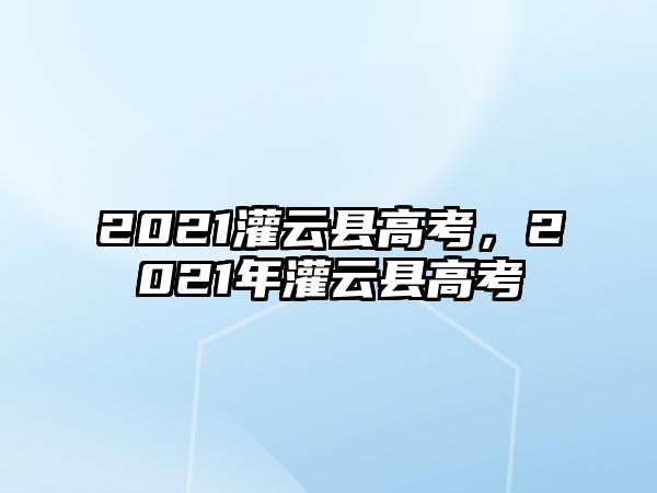 2021灌云縣高考，2021年灌云縣高考