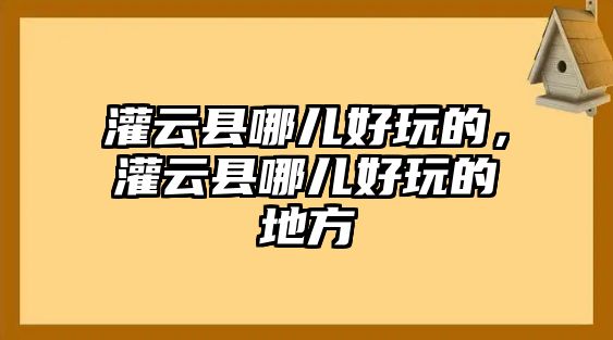 灌云縣哪兒好玩的，灌云縣哪兒好玩的地方