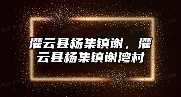 灌云縣楊集鎮謝，灌云縣楊集鎮謝灣村