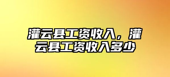 灌云縣工資收入，灌云縣工資收入多少