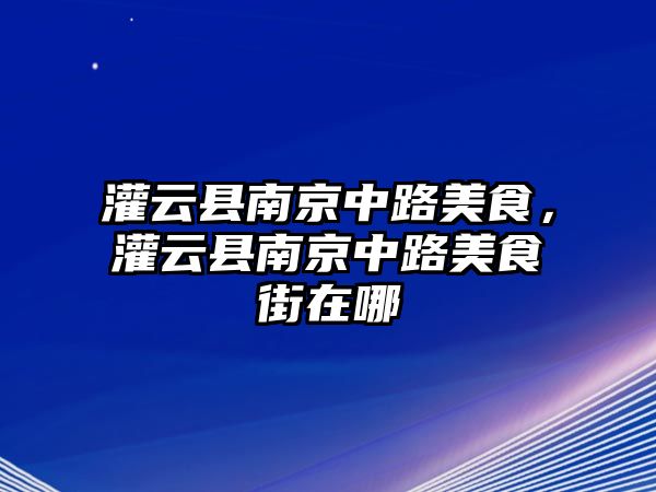 灌云縣南京中路美食，灌云縣南京中路美食街在哪