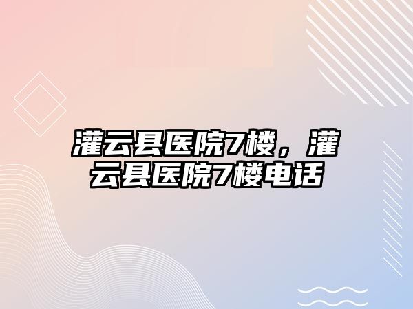 灌云縣醫(yī)院7樓，灌云縣醫(yī)院7樓電話