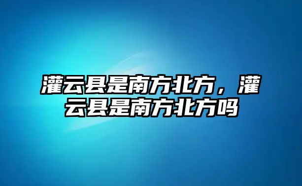 灌云縣是南方北方，灌云縣是南方北方嗎