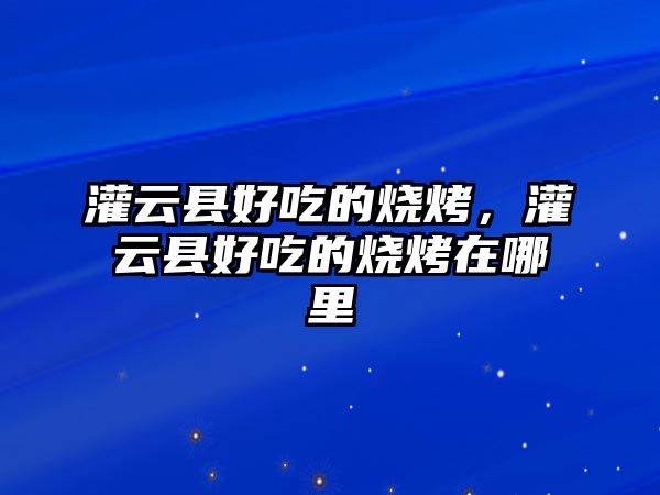 灌云縣好吃的燒烤，灌云縣好吃的燒烤在哪里