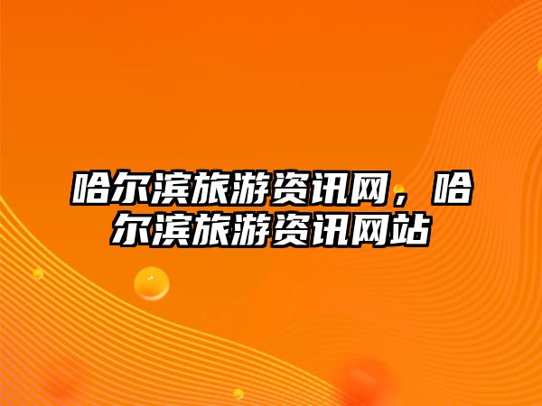 哈爾濱旅游資訊網(wǎng)，哈爾濱旅游資訊網(wǎng)站