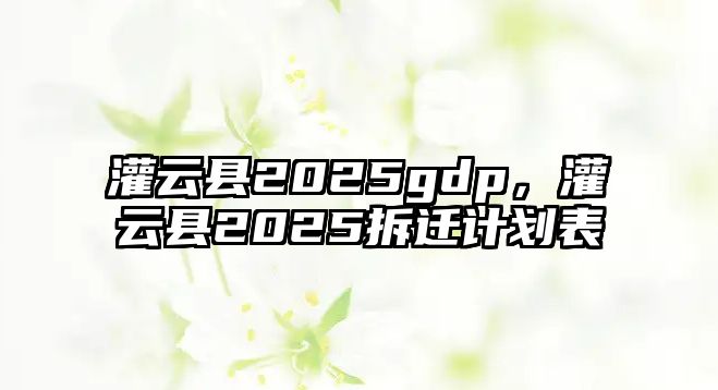 灌云縣2025gdp，灌云縣2025拆遷計劃表