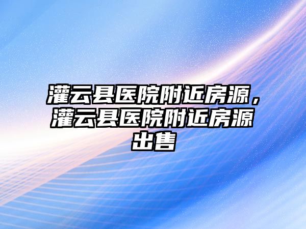 灌云縣醫院附近房源，灌云縣醫院附近房源出售