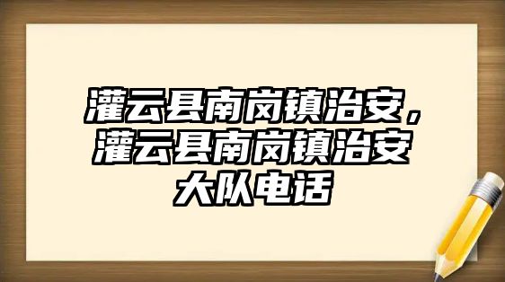 灌云縣南崗鎮治安，灌云縣南崗鎮治安大隊電話