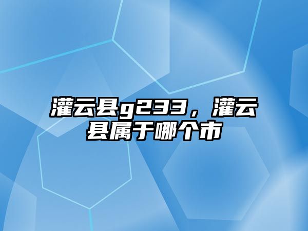 灌云縣g233，灌云縣屬于哪個市