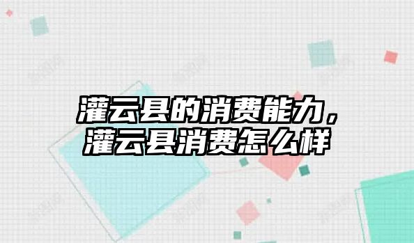 灌云縣的消費能力，灌云縣消費怎么樣