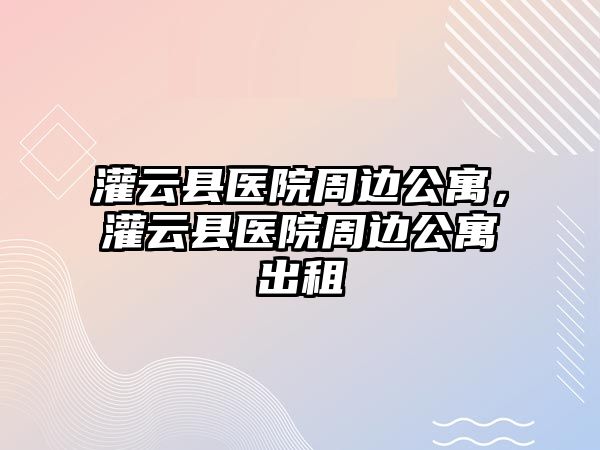 灌云縣醫院周邊公寓，灌云縣醫院周邊公寓出租