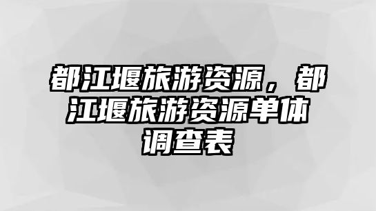 都江堰旅游資源，都江堰旅游資源單體調查表