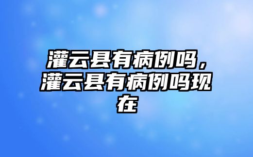 灌云縣有病例嗎，灌云縣有病例嗎現(xiàn)在