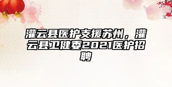 灌云縣醫(yī)護支援蘇州，灌云縣衛(wèi)健委2021醫(yī)護招聘