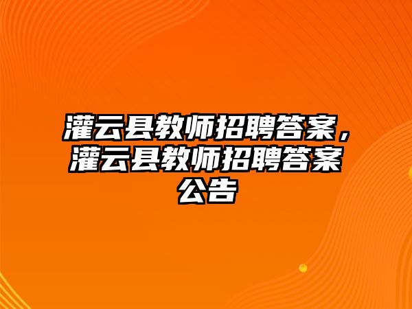 灌云縣教師招聘答案，灌云縣教師招聘答案公告