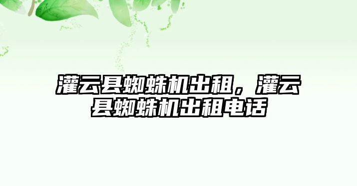 灌云縣蜘蛛機出租，灌云縣蜘蛛機出租電話