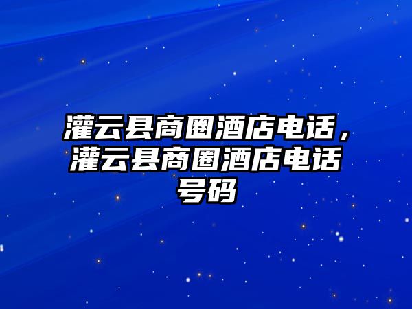 灌云縣商圈酒店電話，灌云縣商圈酒店電話號碼