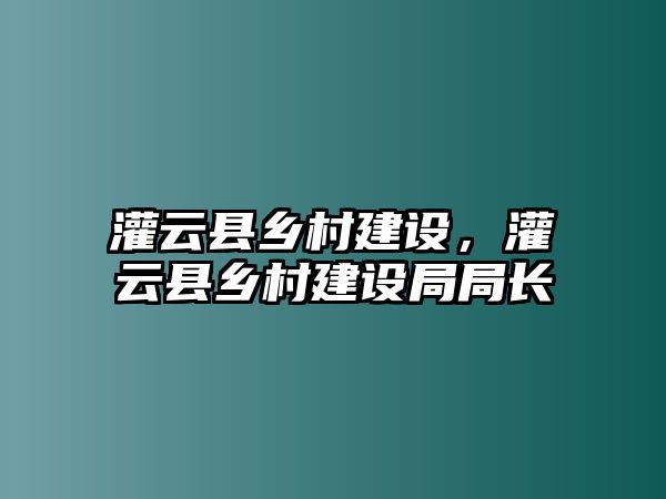 灌云縣鄉村建設，灌云縣鄉村建設局局長