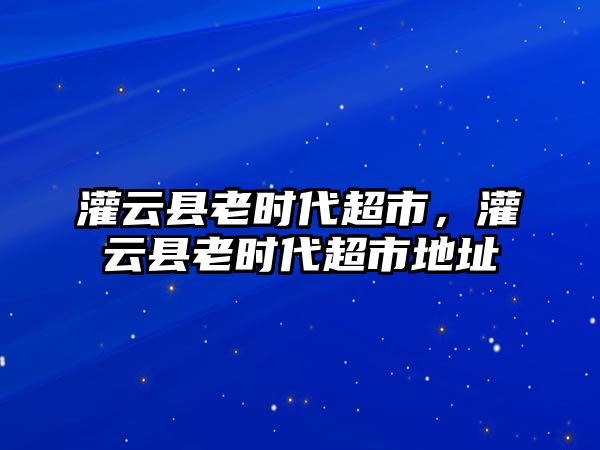 灌云縣老時代超市，灌云縣老時代超市地址