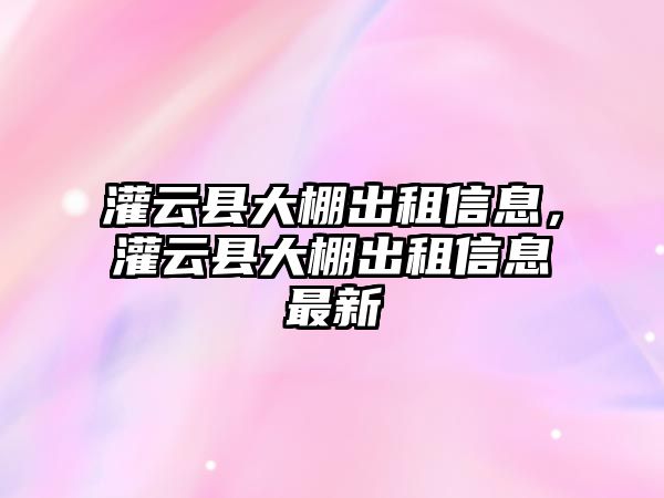 灌云縣大棚出租信息，灌云縣大棚出租信息最新