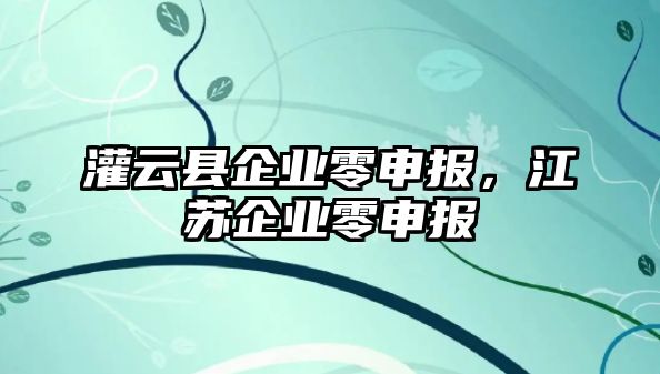 灌云縣企業零申報，江蘇企業零申報