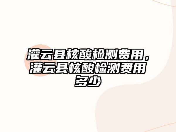 灌云縣核酸檢測費用，灌云縣核酸檢測費用多少