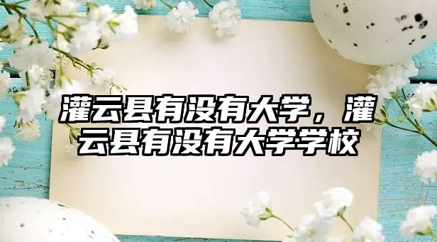 灌云縣有沒有大學(xué)，灌云縣有沒有大學(xué)學(xué)校