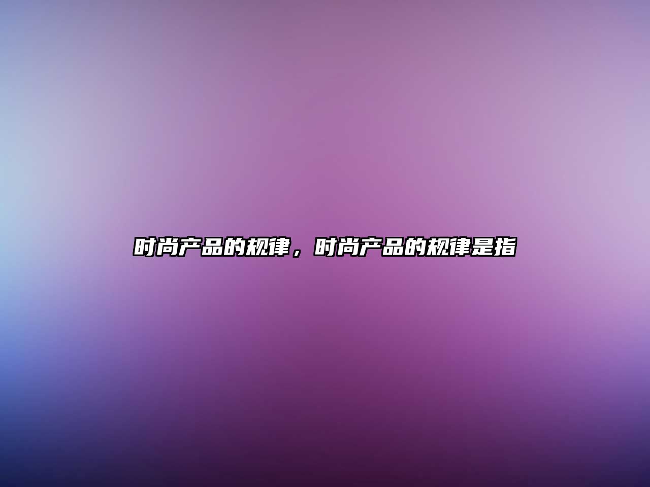 時(shí)尚產(chǎn)品的規(guī)律，時(shí)尚產(chǎn)品的規(guī)律是指