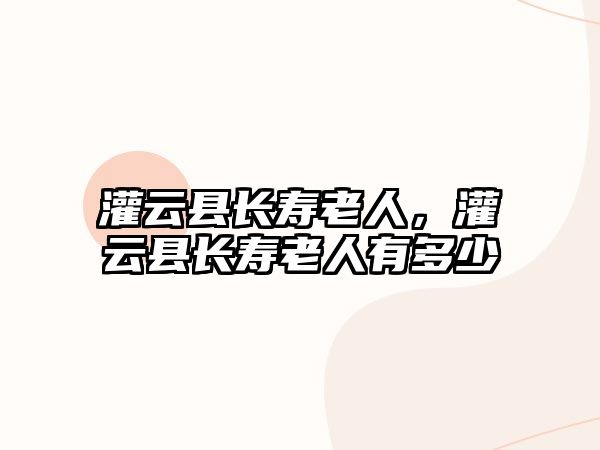 灌云縣長壽老人，灌云縣長壽老人有多少