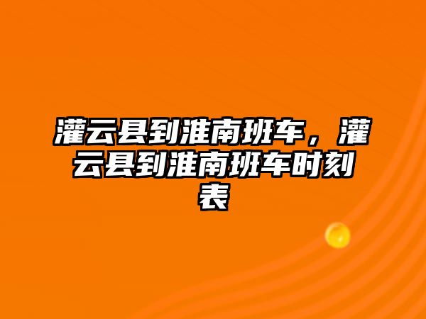 灌云縣到淮南班車，灌云縣到淮南班車時(shí)刻表