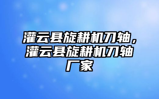 灌云縣旋耕機刀軸，灌云縣旋耕機刀軸廠家