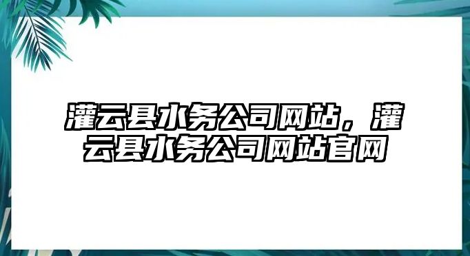 灌云縣水務(wù)公司網(wǎng)站，灌云縣水務(wù)公司網(wǎng)站官網(wǎng)