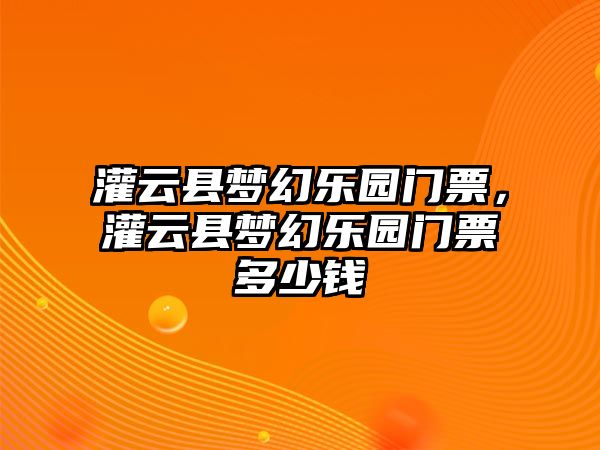 灌云縣夢幻樂園門票，灌云縣夢幻樂園門票多少錢