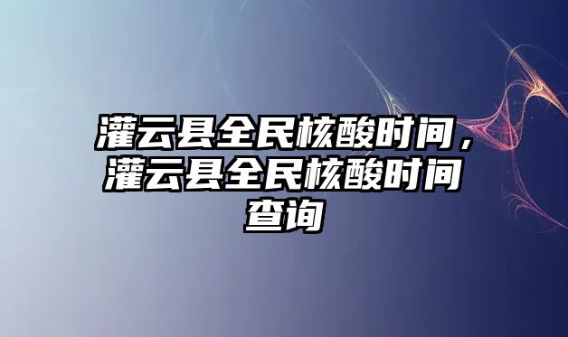 灌云縣全民核酸時間，灌云縣全民核酸時間查詢