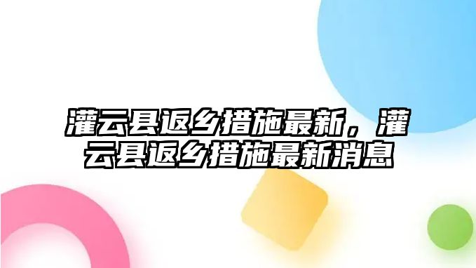 灌云縣返鄉(xiāng)措施最新，灌云縣返鄉(xiāng)措施最新消息