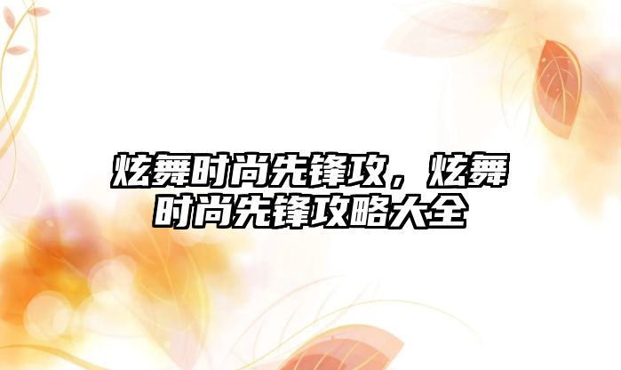 炫舞時尚先鋒攻，炫舞時尚先鋒攻略大全