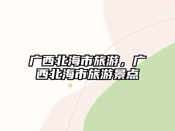 廣西北海市旅游，廣西北海市旅游景點(diǎn)