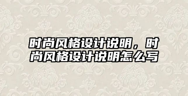 時(shí)尚風(fēng)格設(shè)計(jì)說(shuō)明，時(shí)尚風(fēng)格設(shè)計(jì)說(shuō)明怎么寫(xiě)