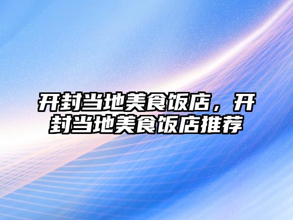 開封當(dāng)?shù)孛朗筹埖辏_封當(dāng)?shù)孛朗筹埖晖扑]