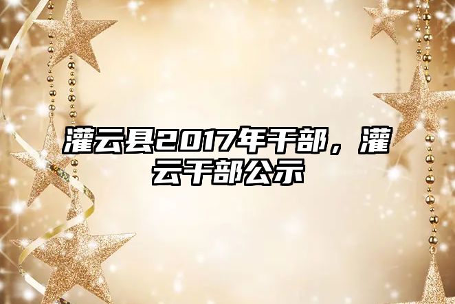 灌云縣2017年干部，灌云干部公示