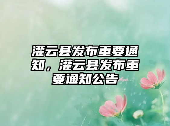 灌云縣發布重要通知，灌云縣發布重要通知公告